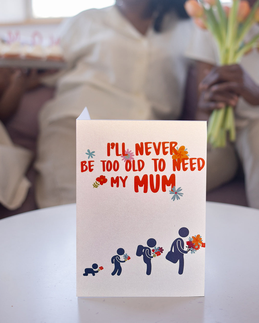 A Mother's Day card - Never Too Old to Need My Mum